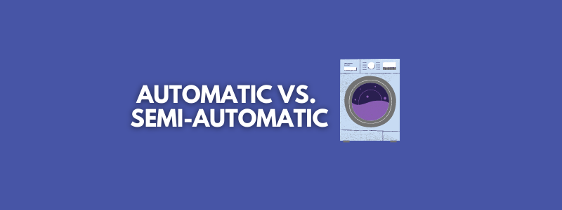Automatic vs. Semi-automatic: Which Washing Machine is Better?