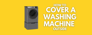 how to cover a washing machine outside